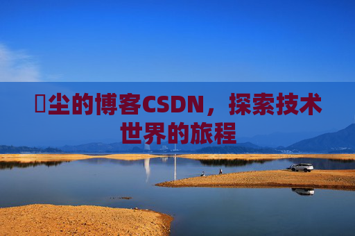 玦尘的博客CSDN,探索技术世界的旅程