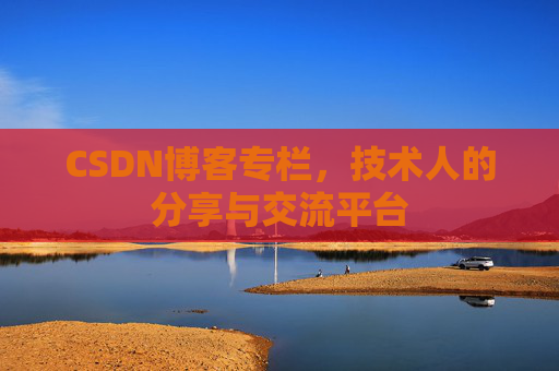 CSDN博客专栏，技术人的分享与交流平台